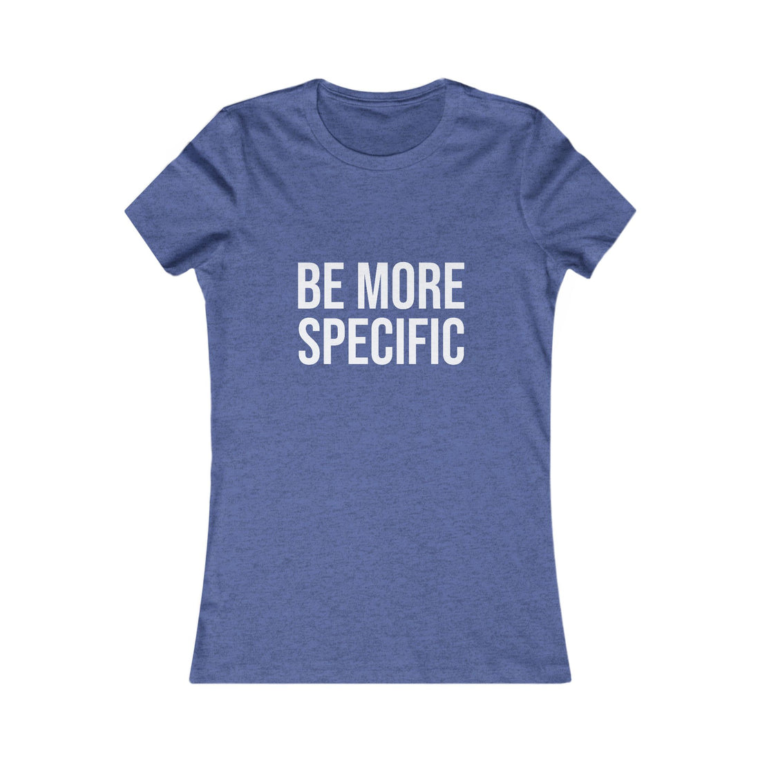 Be More Specific Women's Tee — Funny Statement Graphic Shirt