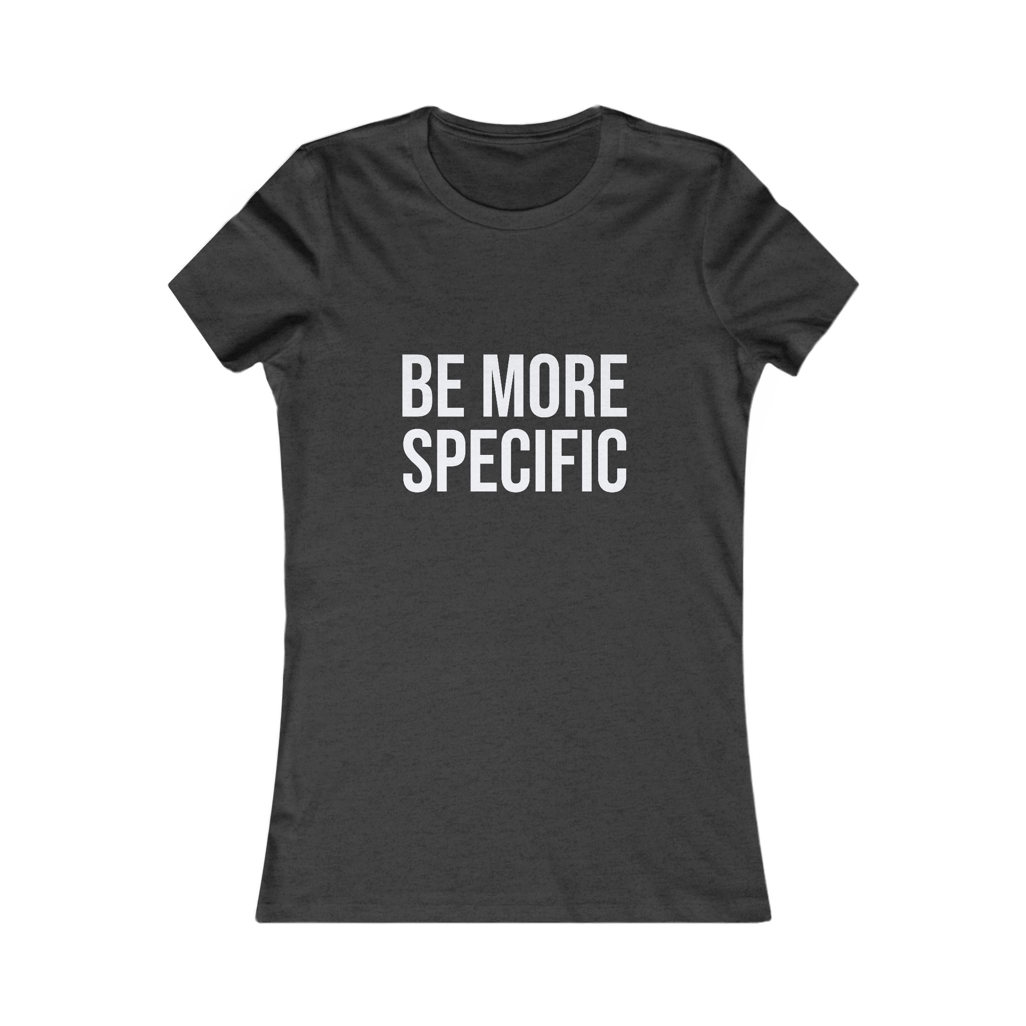 Be More Specific Women's Tee — Funny Statement Graphic Shirt