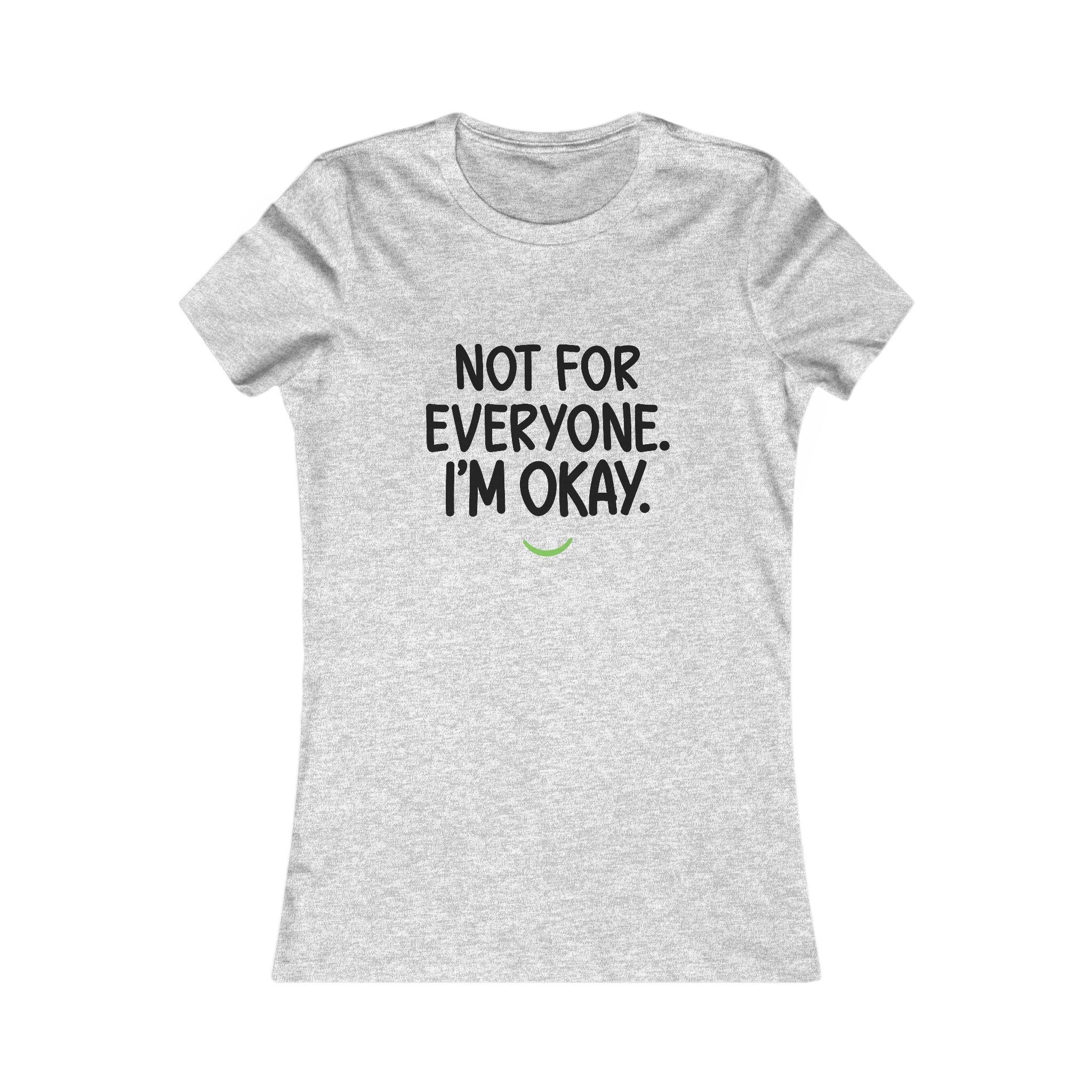 Not For Everyone I'm Okay Tee — Women's Graphic T-Shirt