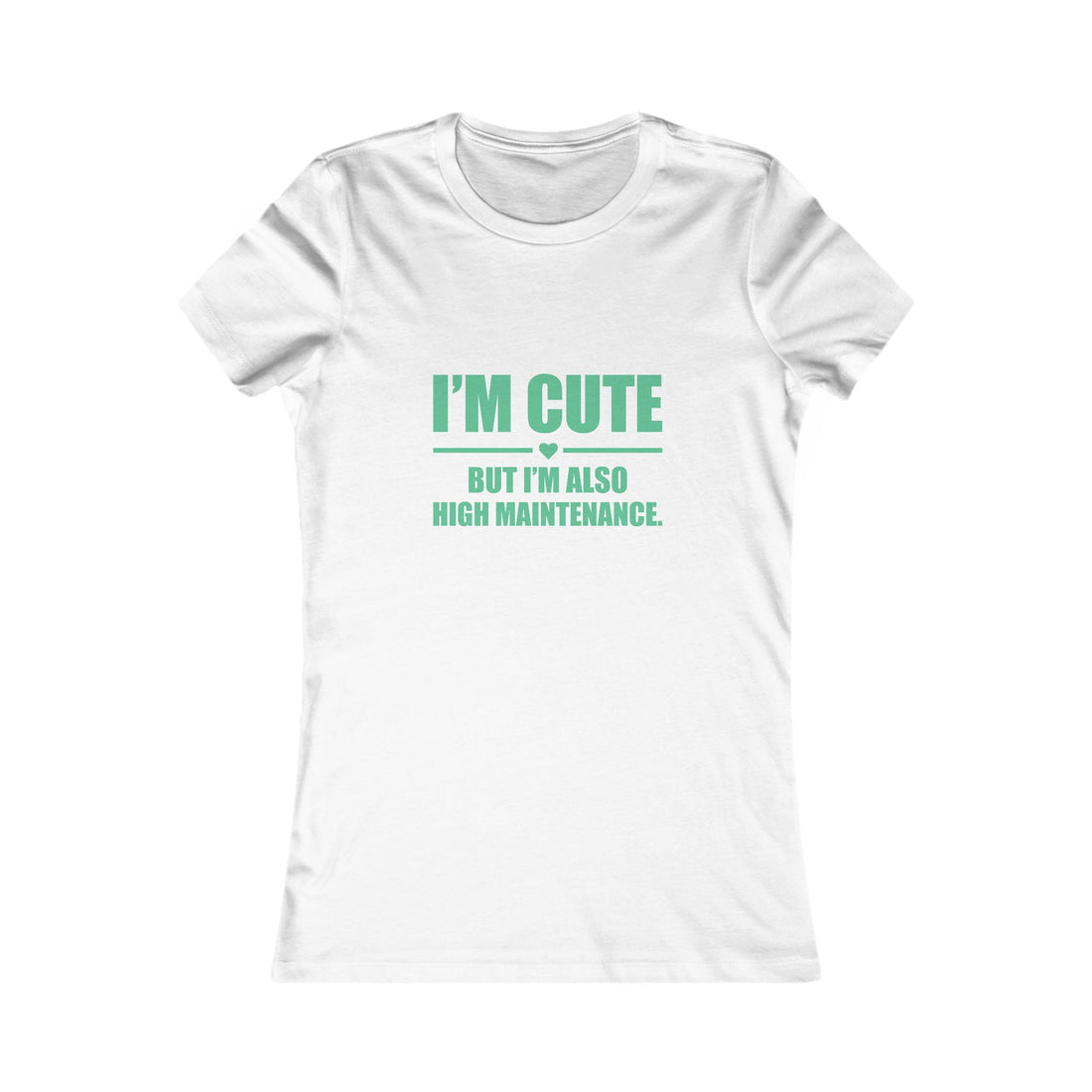 I’m Cute But I’m Also High Maintenance Women’s Tee – Funny Graphic T-Shirt