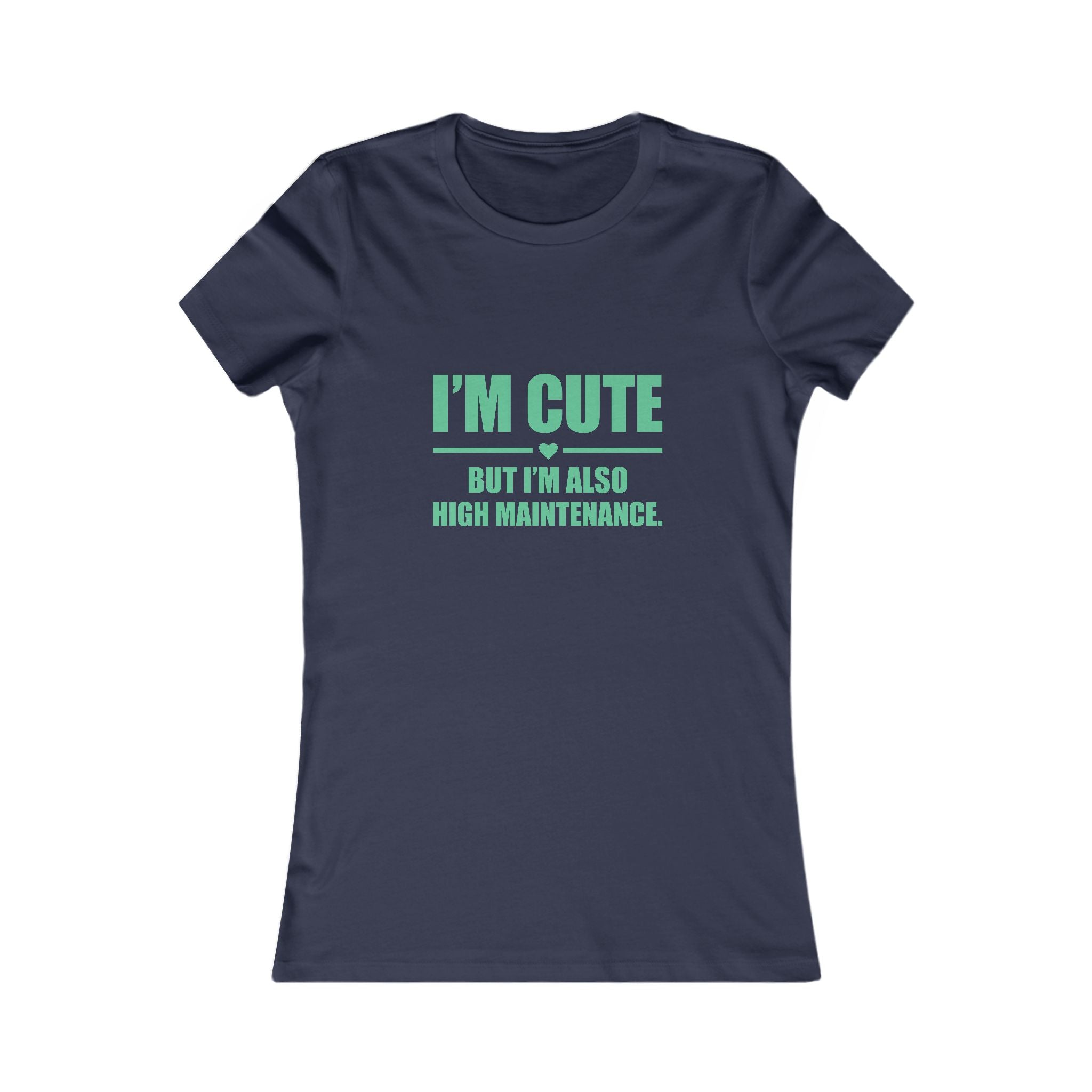 I’m Cute But I’m Also High Maintenance Women’s Tee – Funny Graphic T-Shirt