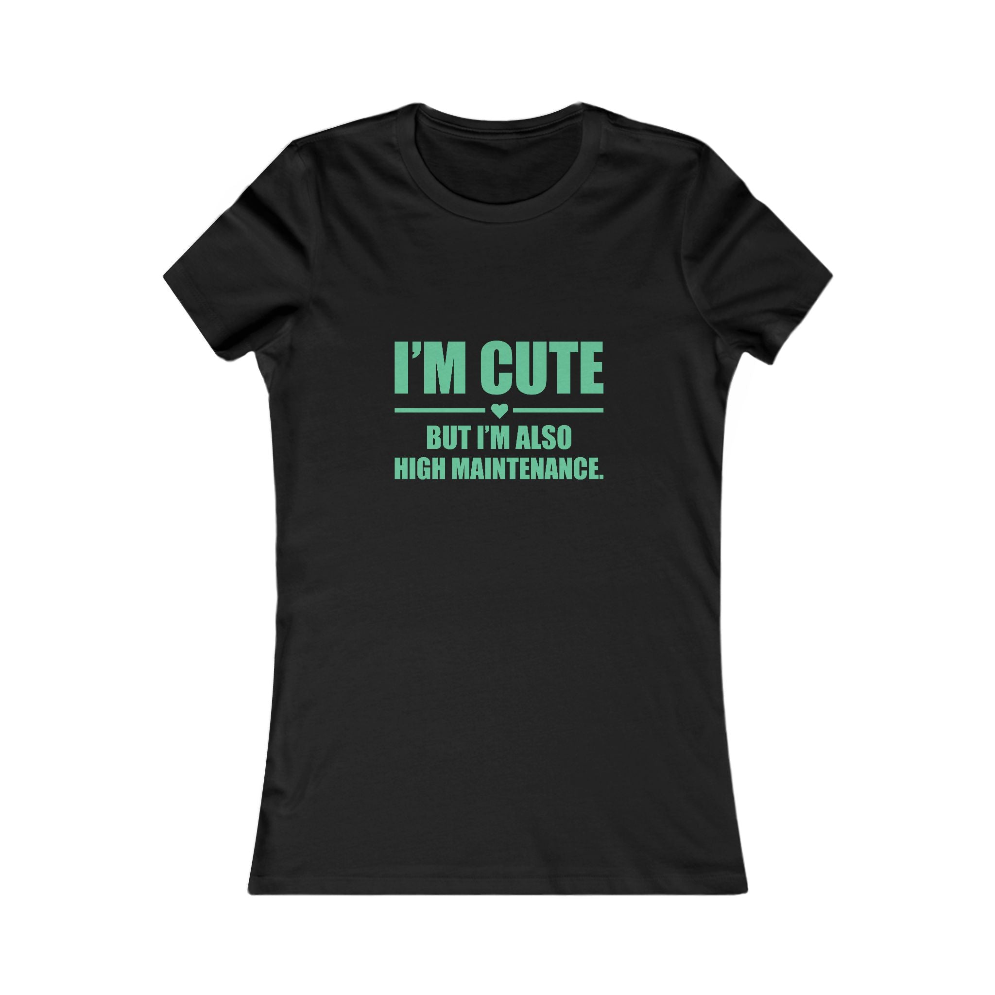 I’m Cute But I’m Also High Maintenance Women’s Tee – Funny Graphic T-Shirt