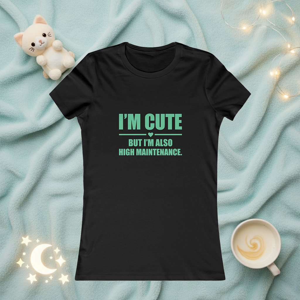 I’m Cute But I’m Also High Maintenance Women’s Tee – Funny Graphic T-Shirt