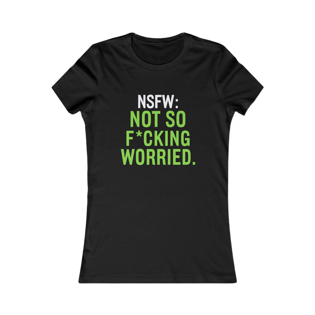 NSFW: Not So F*cking Worried Women’s Tee — Funny Sarcastic Graphic T-Shirt