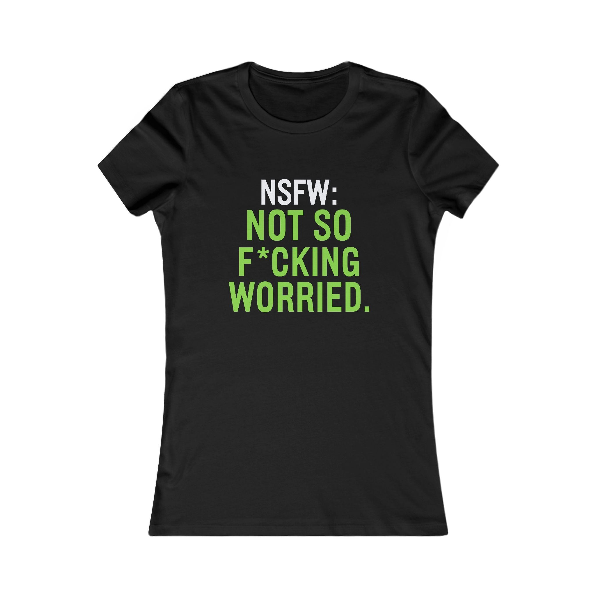 NSFW: Not So F*cking Worried Women’s Tee — Funny Sarcastic Graphic T-Shirt