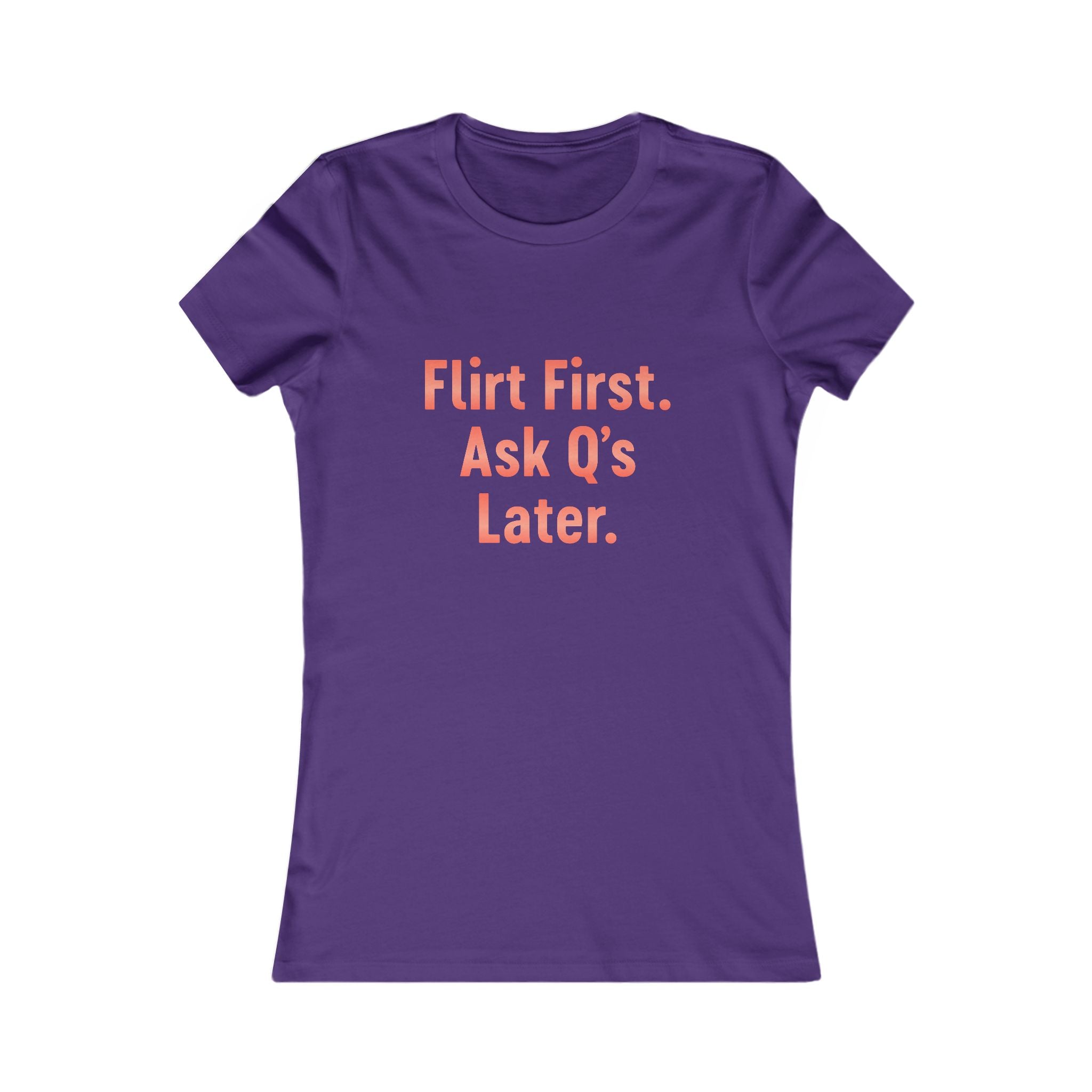 Flirt First Ask Q's Later Tee - Women's Graphic Shirt