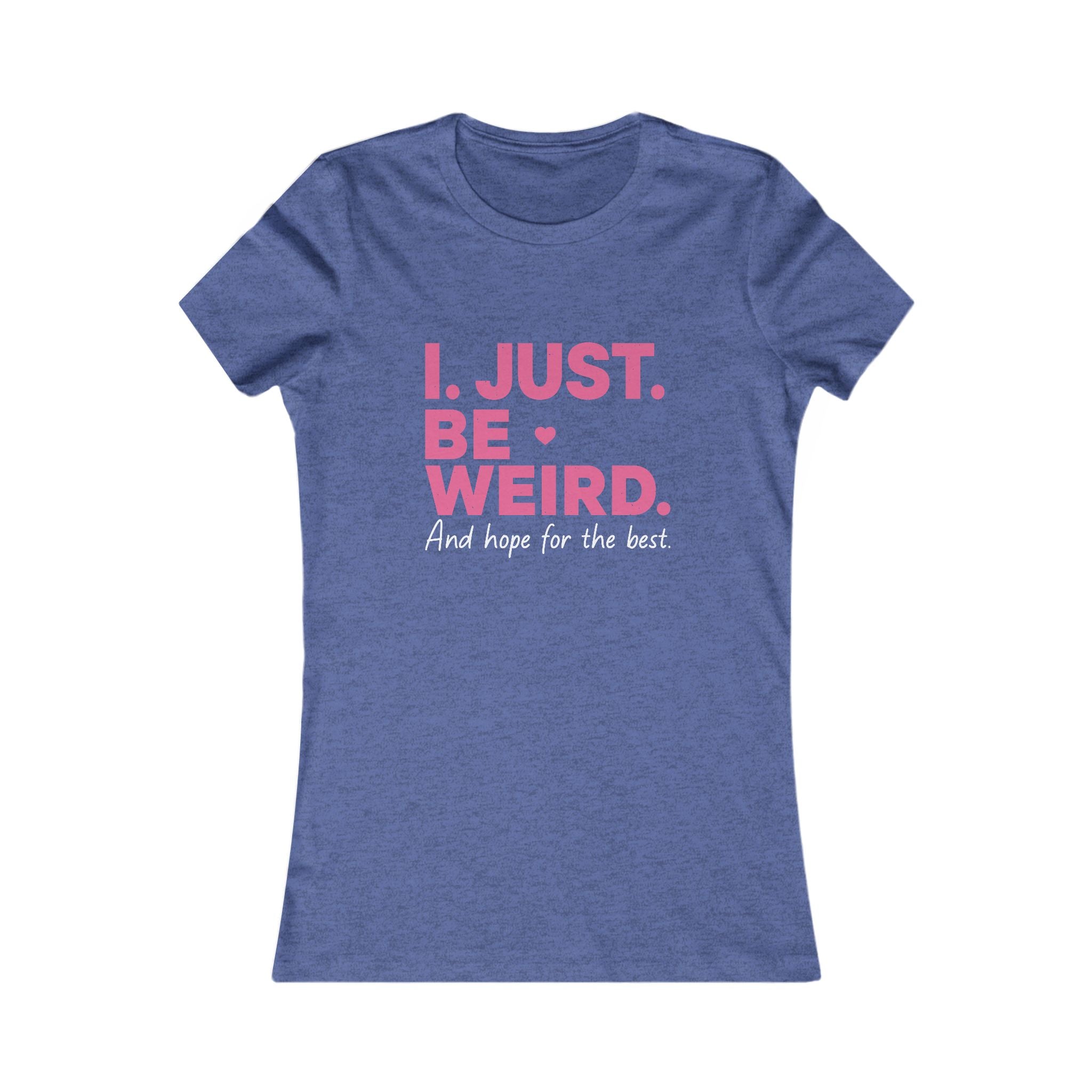 Women's Tee — "I. Just. Be Weird." Inspirational Graphic Shirt