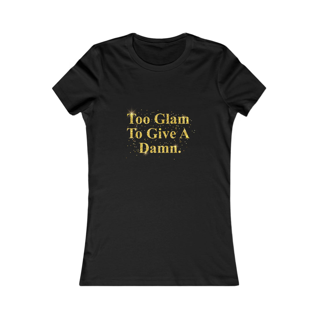 Women's Tee - "Too Glam To Give A Damn" Gold Glitter Graphic