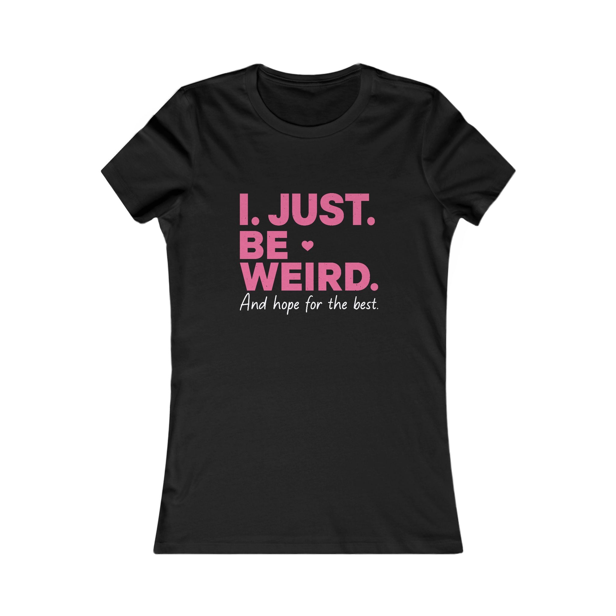 Women's Tee — "I. Just. Be Weird." Inspirational Graphic Shirt