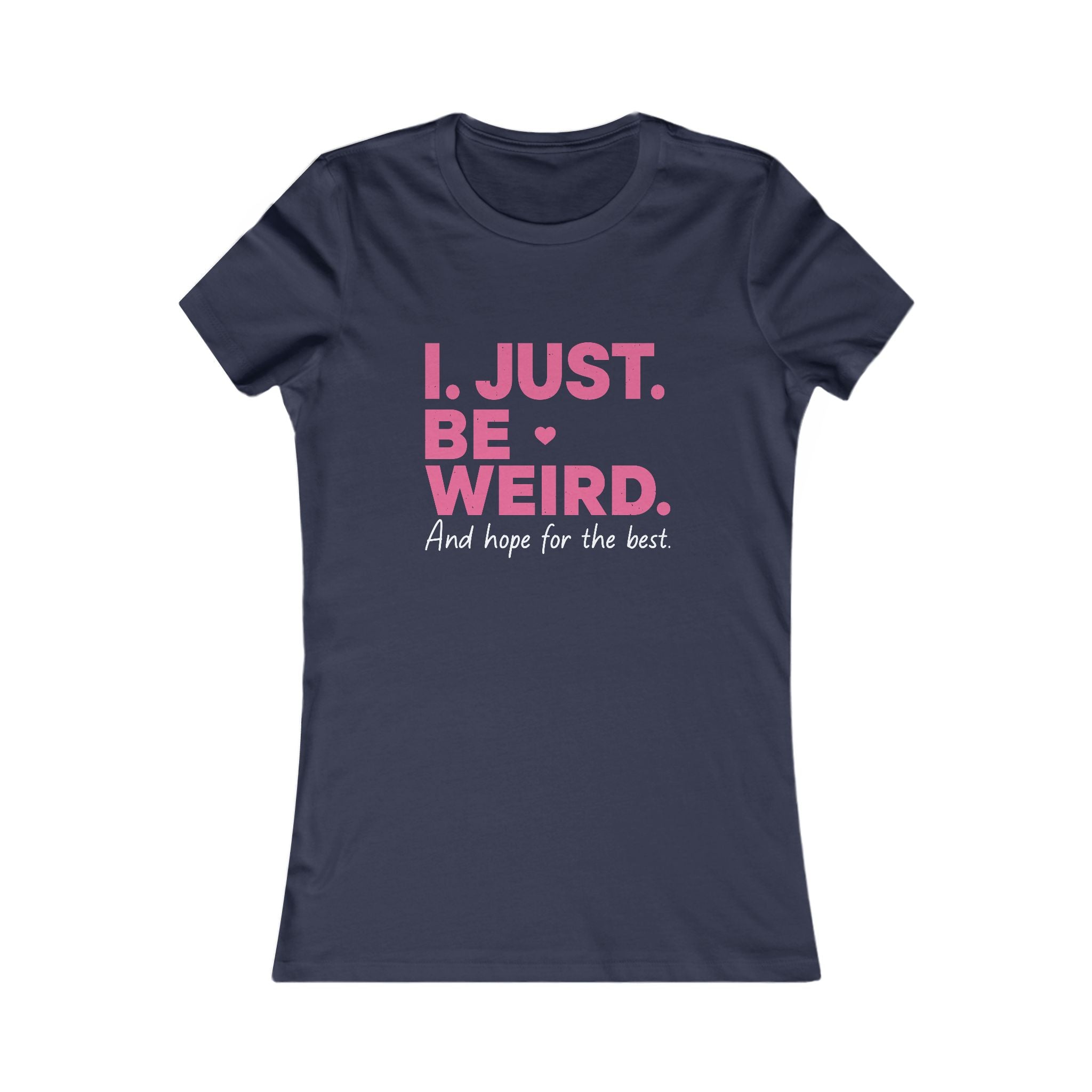 Women's Tee — "I. Just. Be Weird." Inspirational Graphic Shirt