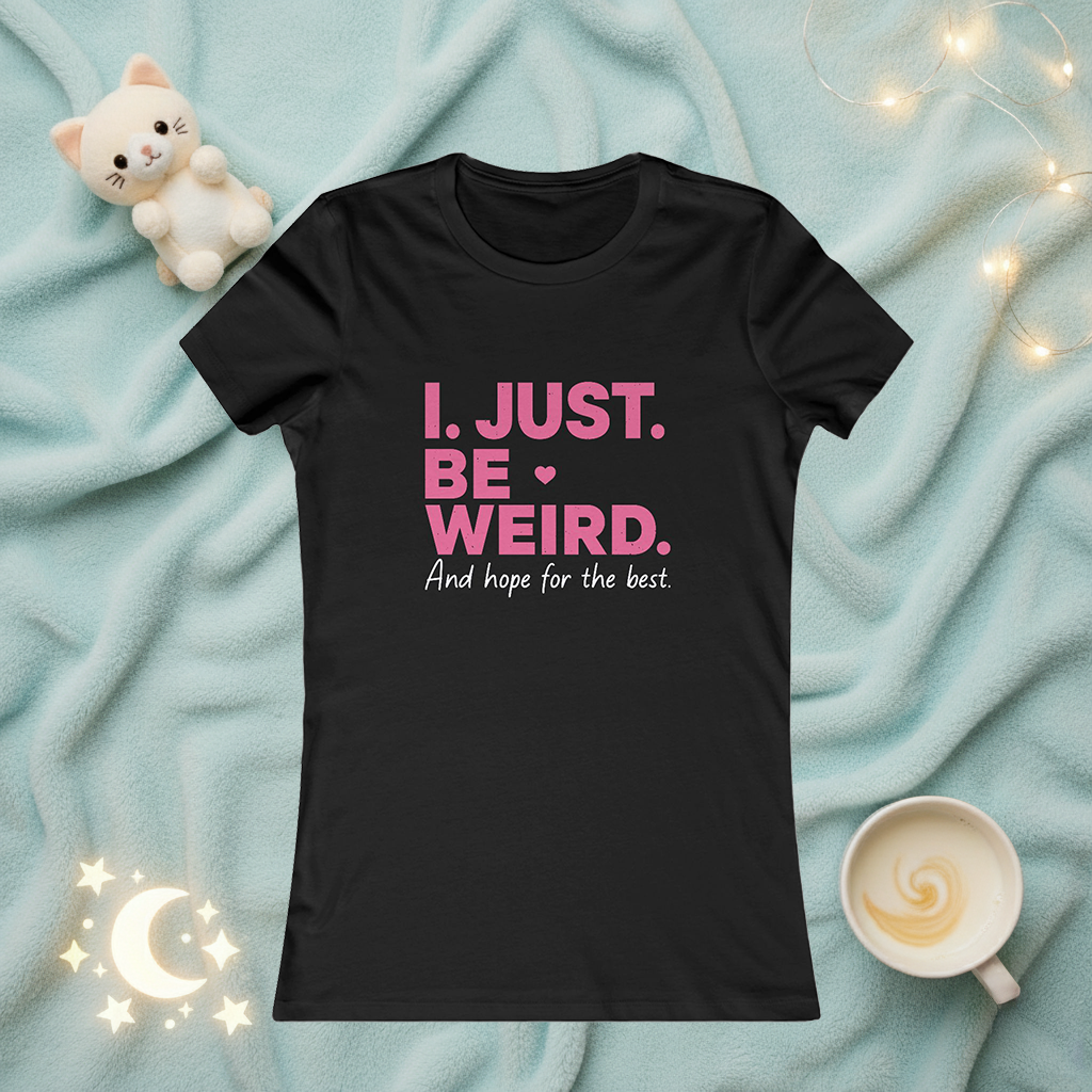 Women's Tee — "I. Just. Be Weird." Inspirational Graphic Shirt