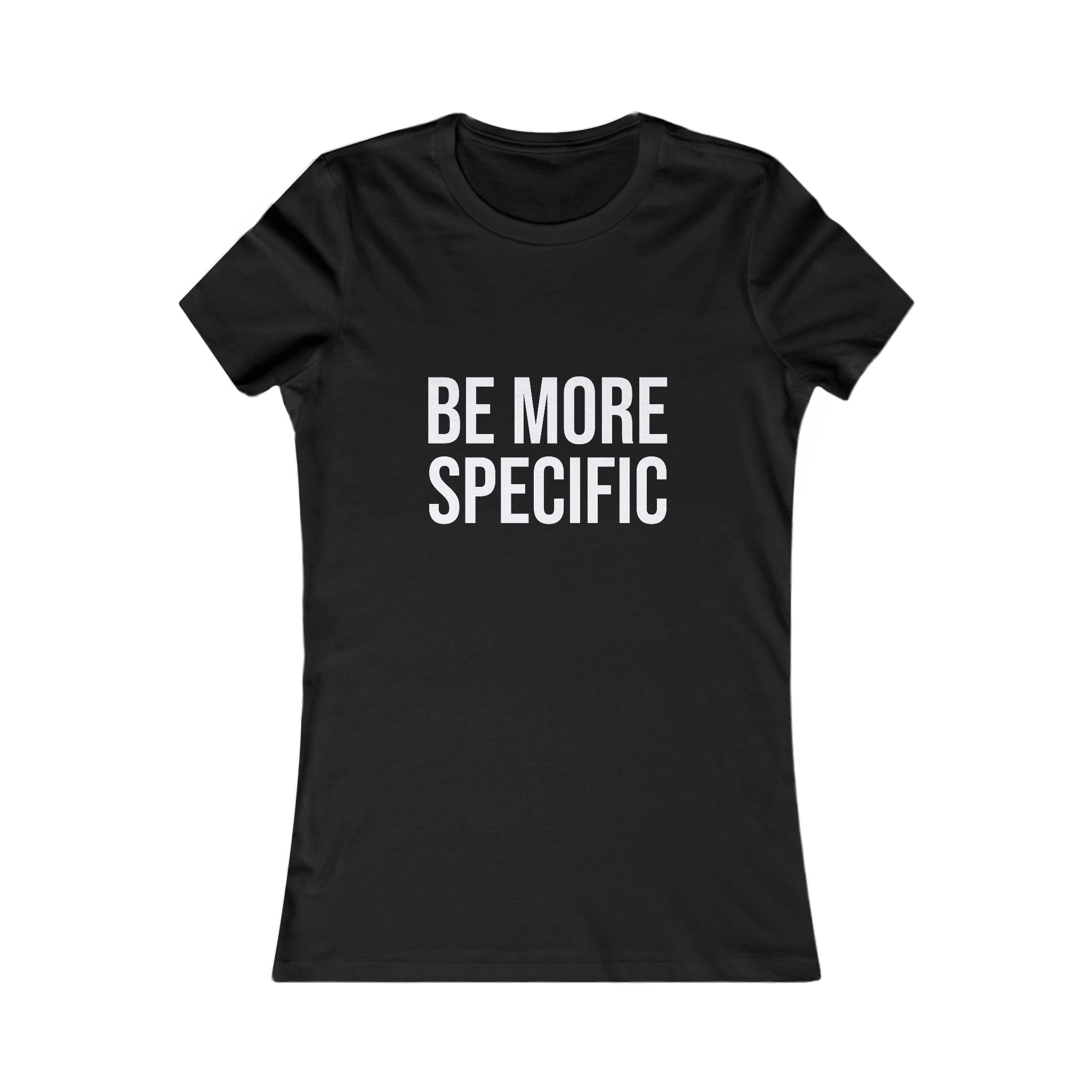 Be More Specific Women's Tee — Funny Statement Graphic Shirt