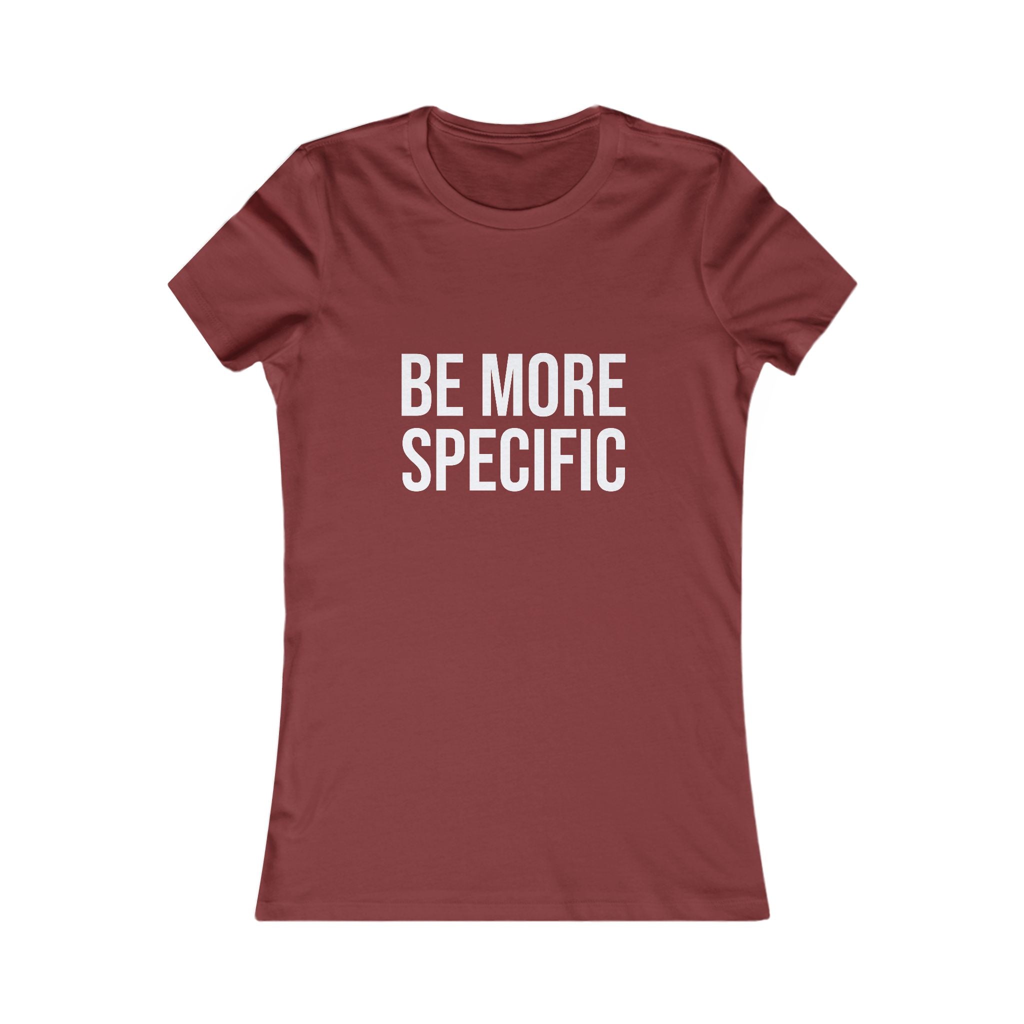 Be More Specific Women's Tee — Funny Statement Graphic Shirt