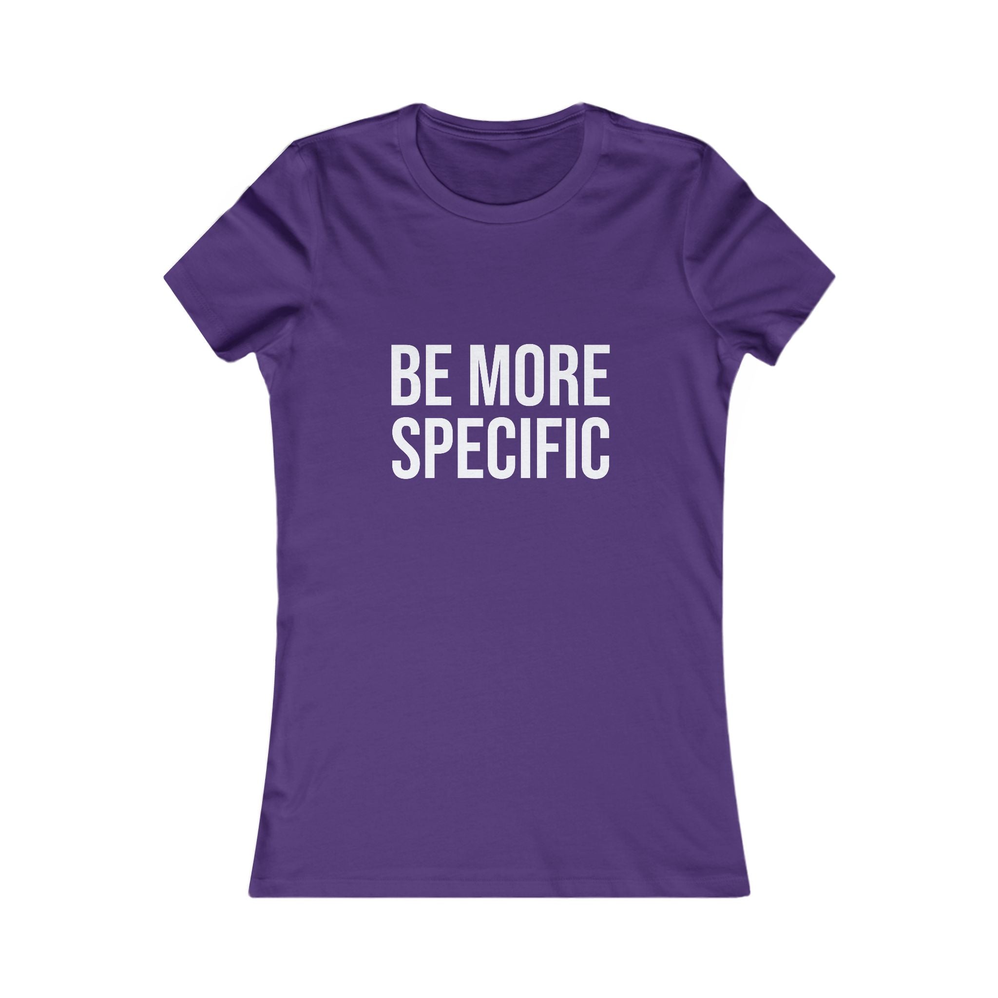 Be More Specific Women's Tee — Funny Statement Graphic Shirt
