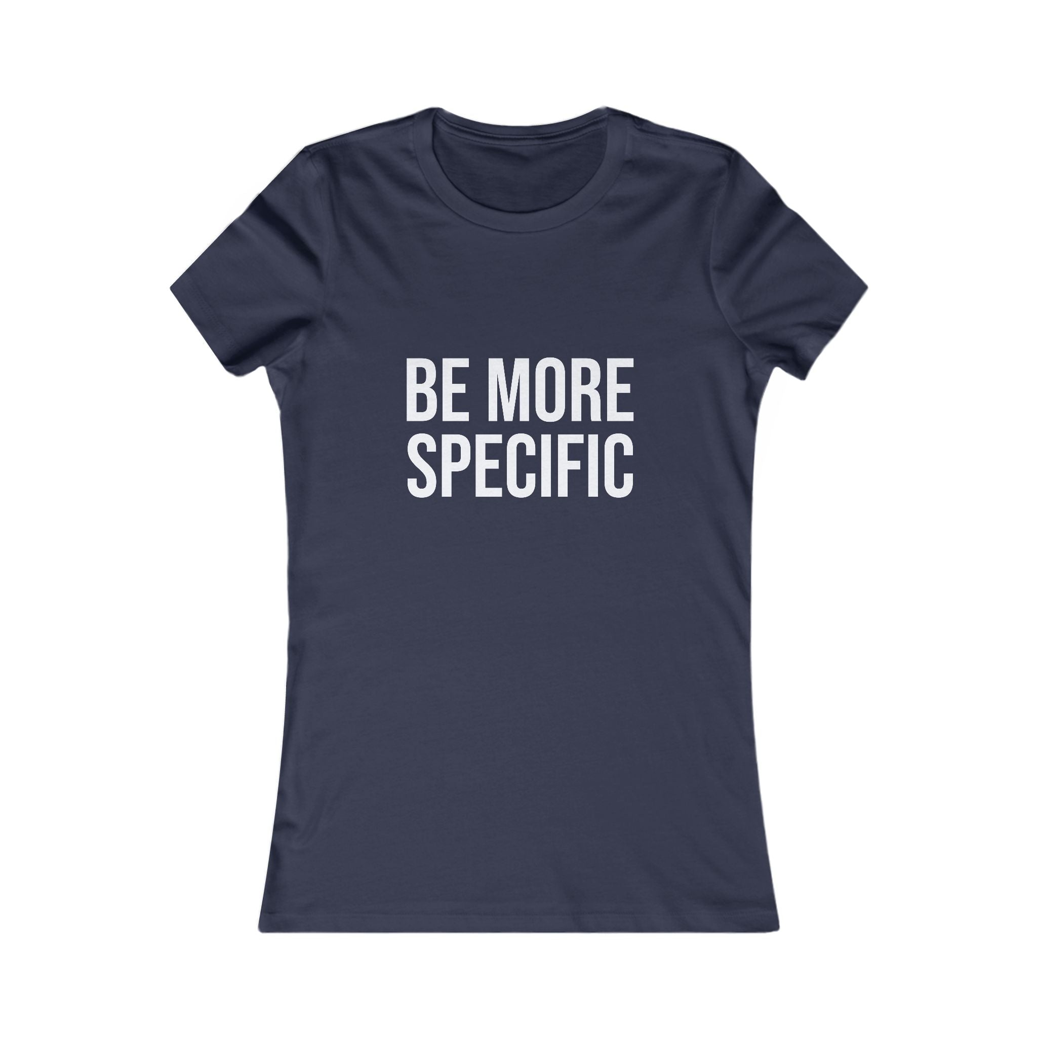 Be More Specific Women's Tee — Funny Statement Graphic Shirt