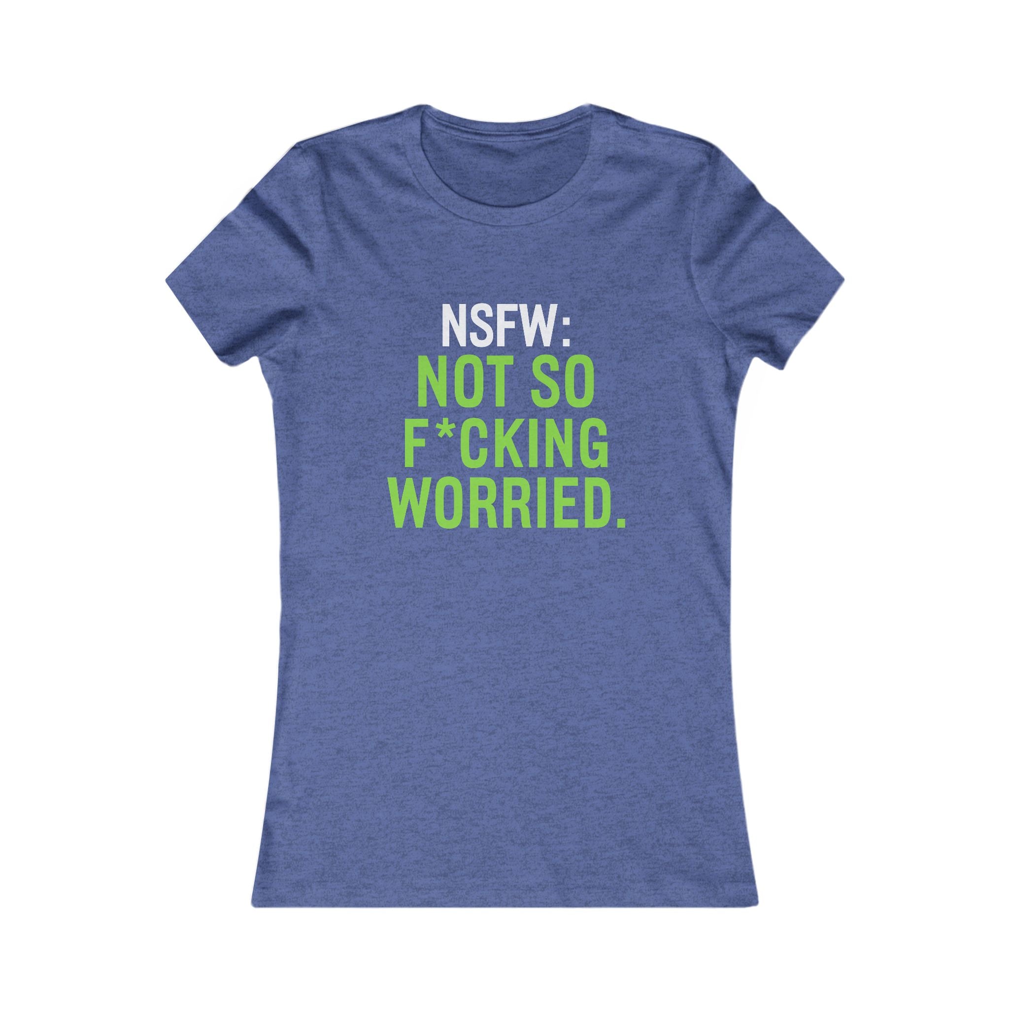 NSFW: Not So F*cking Worried Women’s Tee — Funny Sarcastic Graphic T-Shirt