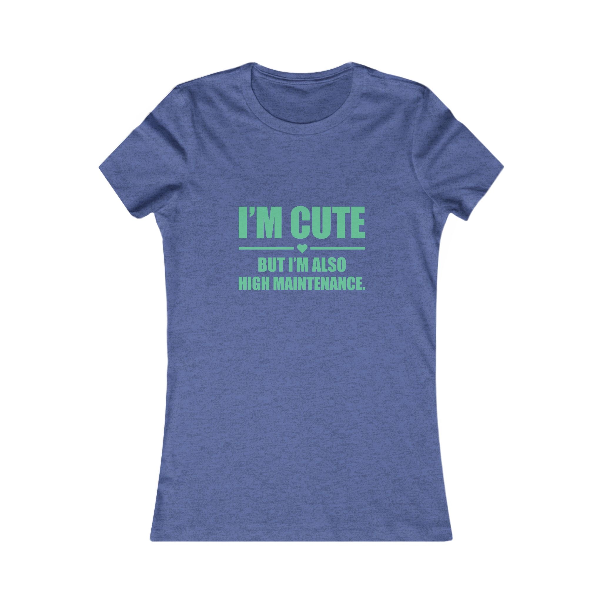 I’m Cute But I’m Also High Maintenance Women’s Tee – Funny Graphic T-Shirt