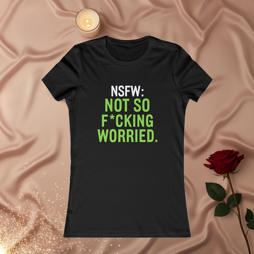 NSFW: Not So F*cking Worried Women’s Tee — Funny Sarcastic Graphic T-Shirt